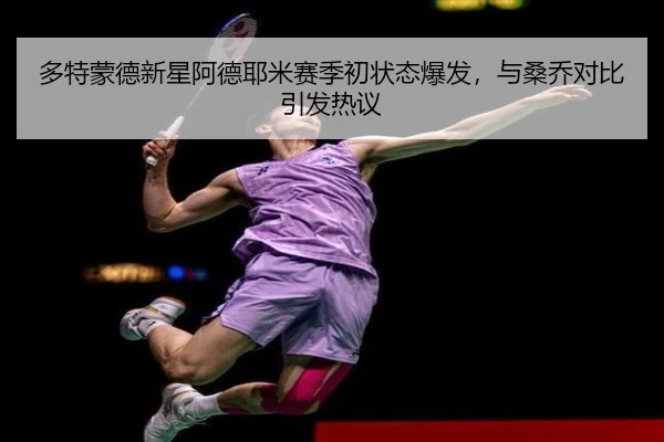 多特蒙德新星阿德耶米赛季初状态爆发，与桑乔对比引发热议
