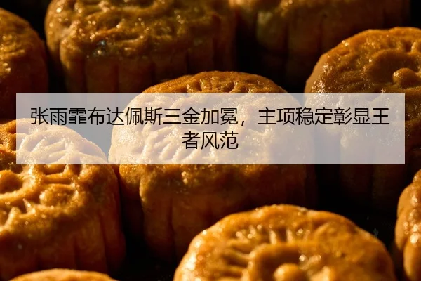 张雨霏布达佩斯三金加冕，主项稳定彰显王者风范